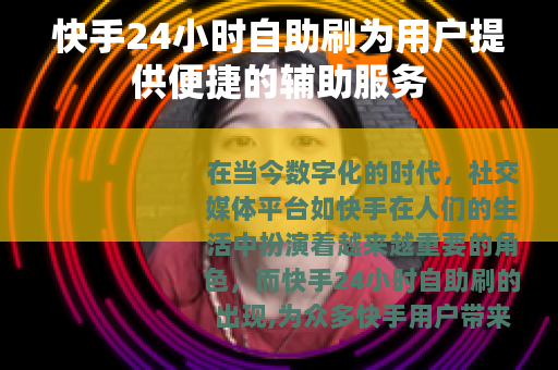 快手24小时自助刷为用户提供便捷的辅助服务