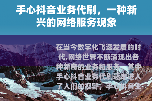 手心抖音业务代刷，一种新兴的网络服务现象