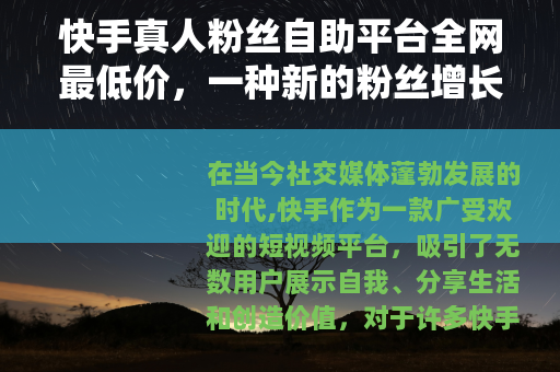 快手真人粉丝自助平台全网最低价，一种新的粉丝增长途径？