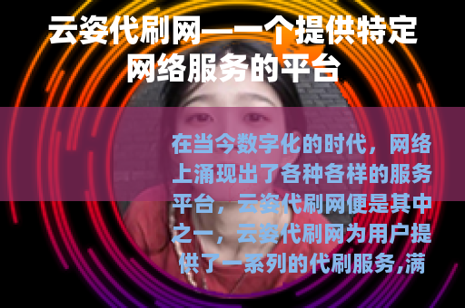 云姿代刷网—一个提供特定网络服务的平台