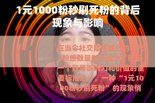 1元1000粉秒刷死粉的背后现象与影响