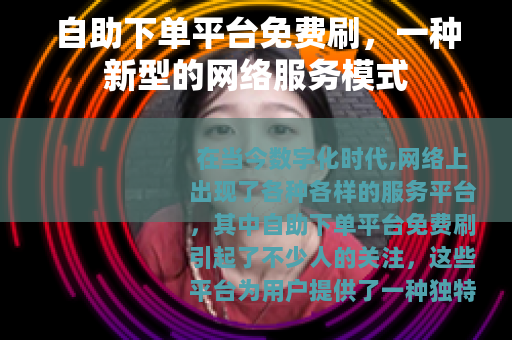 自助下单平台免费刷，一种新型的网络服务模式