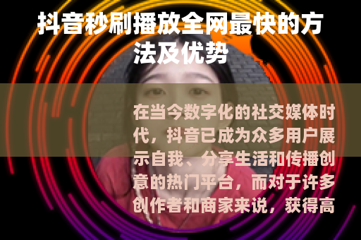 抖音秒刷播放全网最快的方法及优势