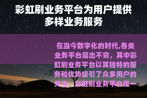 彩虹刷业务平台为用户提供多样业务服务
