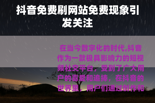 抖音免费刷网站免费现象引发关注