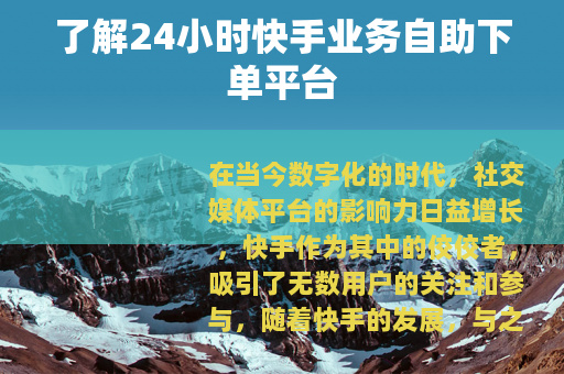 了解24小时快手业务自助下单平台