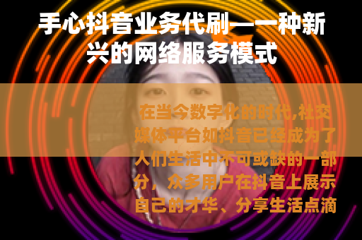 手心抖音业务代刷—一种新兴的网络服务模式