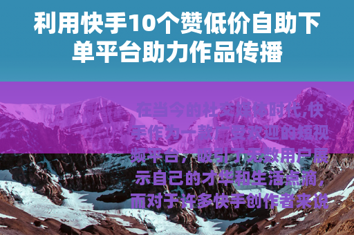 利用快手10个赞低价自助下单平台助力作品传播