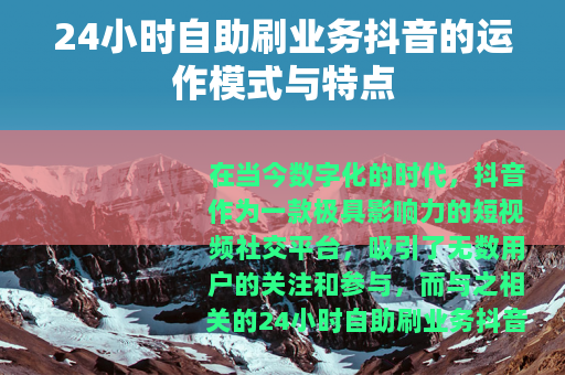 24小时自助刷业务抖音的运作模式与特点