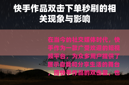 快手作品双击下单秒刷的相关现象与影响