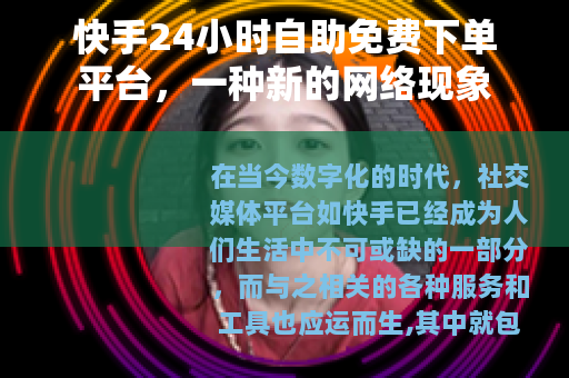 快手24小时自助免费下单平台，一种新的网络现象