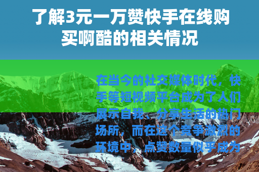 了解3元一万赞快手在线购买啊酷的相关情况