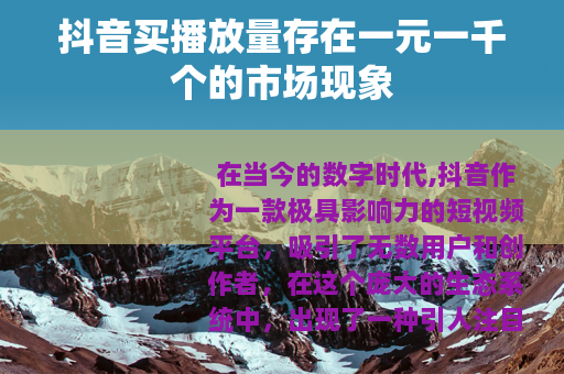 抖音买播放量存在一元一千个的市场现象