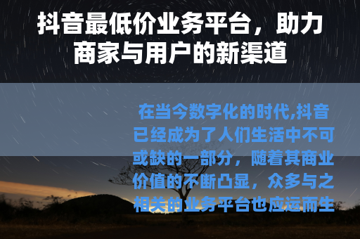 抖音最低价业务平台，助力商家与用户的新渠道