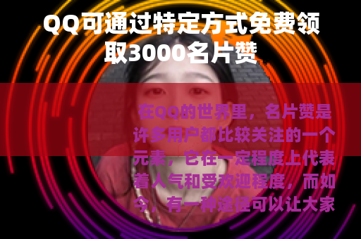 QQ可通过特定方式免费领取3000名片赞