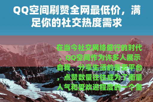 QQ空间刷赞全网最低价，满足你的社交热度需求