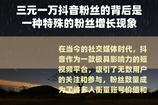 三元一万抖音粉丝的背后是一种特殊的粉丝增长现象