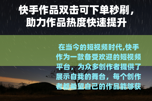 快手作品双击可下单秒刷，助力作品热度快速提升
