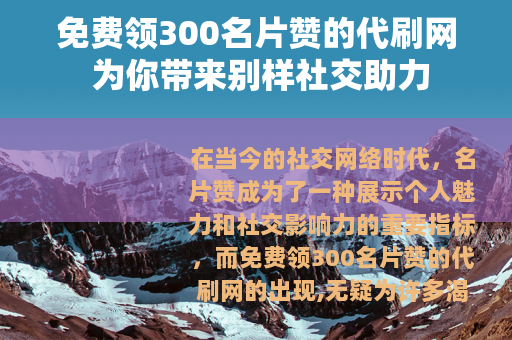 免费领300名片赞的代刷网 为你带来别样社交助力