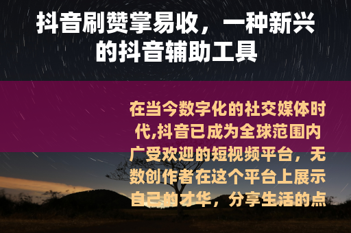 抖音刷赞掌易收，一种新兴的抖音辅助工具
