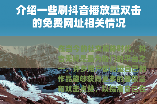 介绍一些刷抖音播放量双击的免费网址相关情况