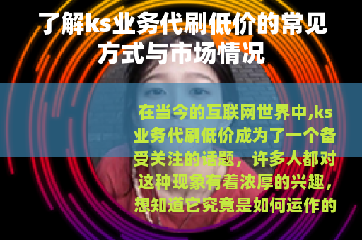 了解ks业务代刷低价的常见方式与市场情况