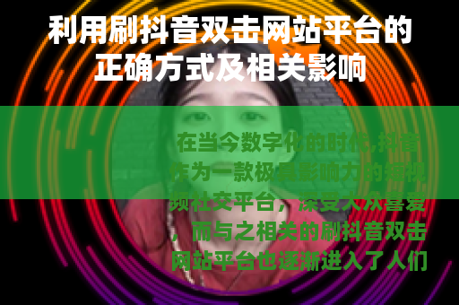 利用刷抖音双击网站平台的正确方式及相关影响