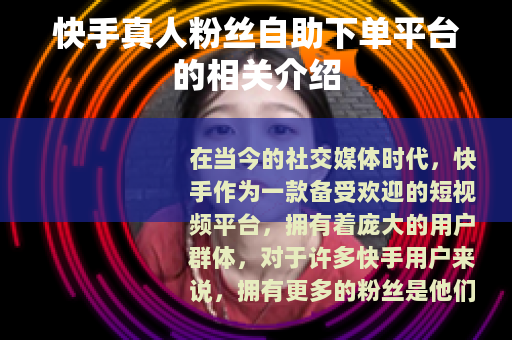 快手真人粉丝自助下单平台的相关介绍