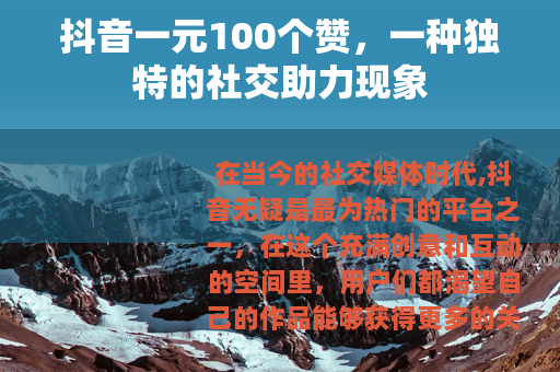 抖音一元100个赞，一种独特的社交助力现象