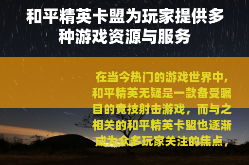 和平精英卡盟为玩家提供多种游戏资源与服务
