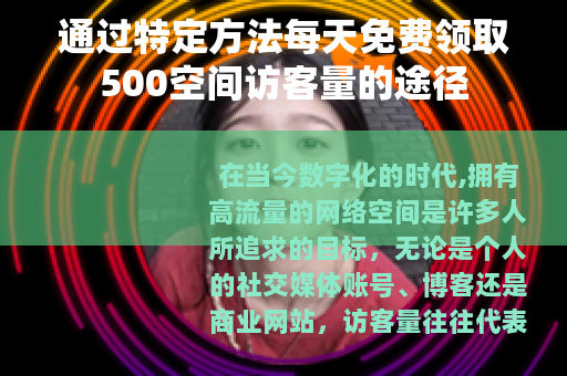 通过特定方法每天免费领取500空间访客量的途径