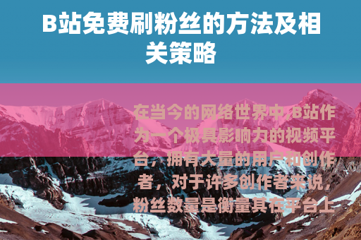 B站免费刷粉丝的方法及相关策略