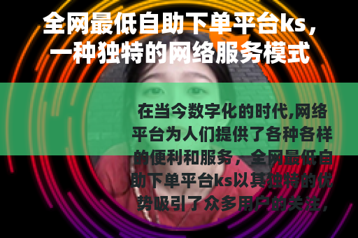 全网最低自助下单平台ks，一种独特的网络服务模式