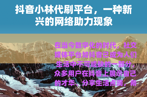 抖音小林代刷平台，一种新兴的网络助力现象