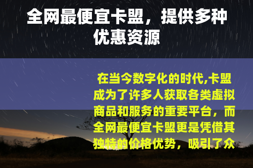 全网最便宜卡盟，提供多种优惠资源