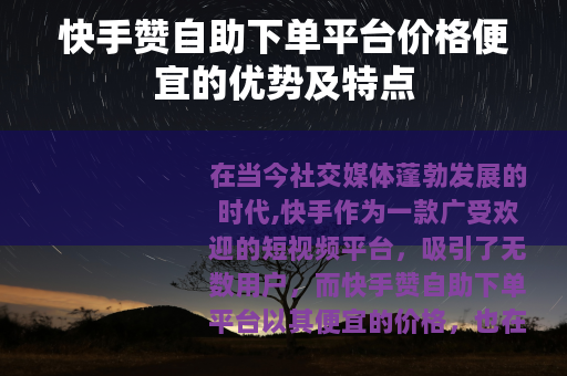 快手赞自助下单平台价格便宜的优势及特点