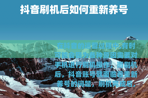 抖音刷机后如何重新养号