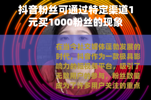 抖音粉丝可通过特定渠道1元买1000粉丝的现象