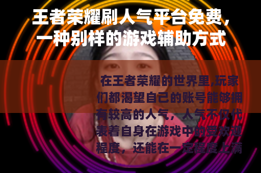 王者荣耀刷人气平台免费，一种别样的游戏辅助方式