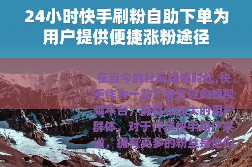 24小时快手刷粉自助下单为用户提供便捷涨粉途径