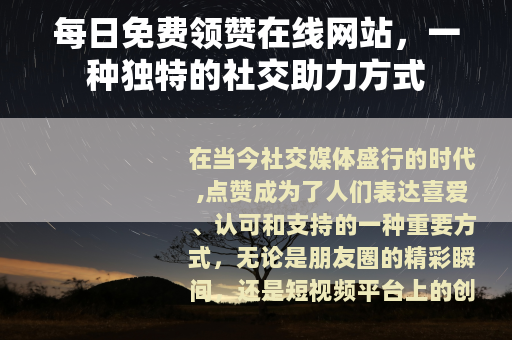 每日免费领赞在线网站，一种独特的社交助力方式