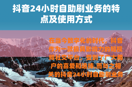 抖音24小时自助刷业务的特点及使用方式