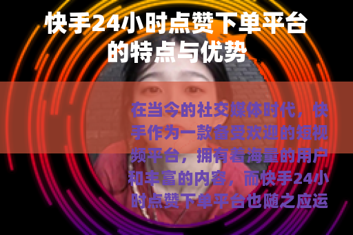 快手24小时点赞下单平台的特点与优势