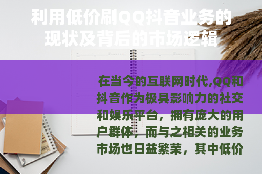 利用低价刷QQ抖音业务的现状及背后的市场逻辑