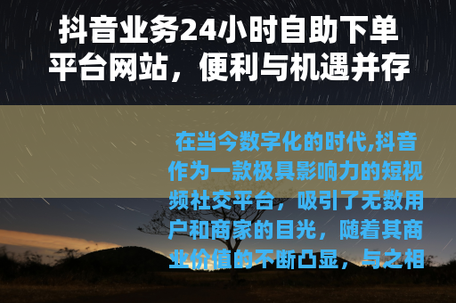 抖音业务24小时自助下单平台网站，便利与机遇并存
