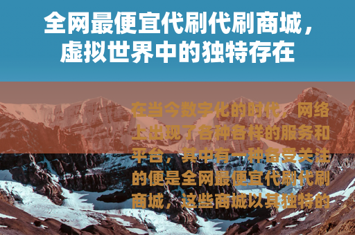 全网最便宜代刷代刷商城，虚拟世界中的独特存在