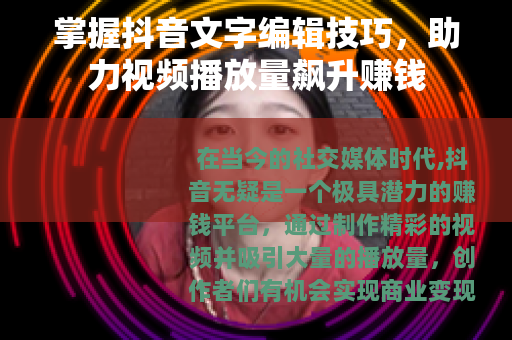掌握抖音文字编辑技巧，助力视频播放量飙升赚钱