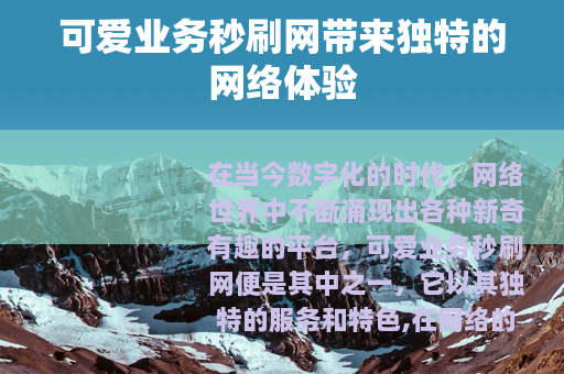 可爱业务秒刷网带来独特的网络体验