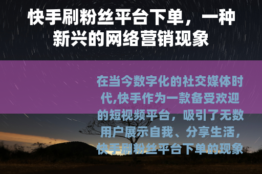 快手刷粉丝平台下单，一种新兴的网络营销现象