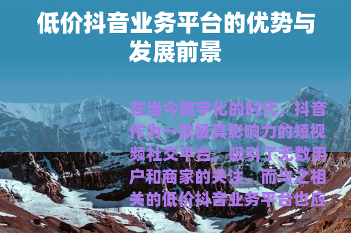 低价抖音业务平台的优势与发展前景